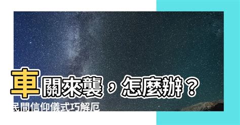 有車關怎麼辦|車禍、交通事故意外頻傳，車關要如何化解呢？